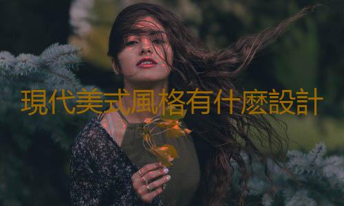 現代美式風格有什麽設計要點？