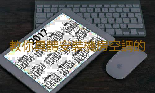 教你具體安裝機房空調的步驟